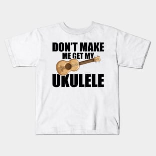 Ukulele - Don't make me get my ukulele Kids T-Shirt